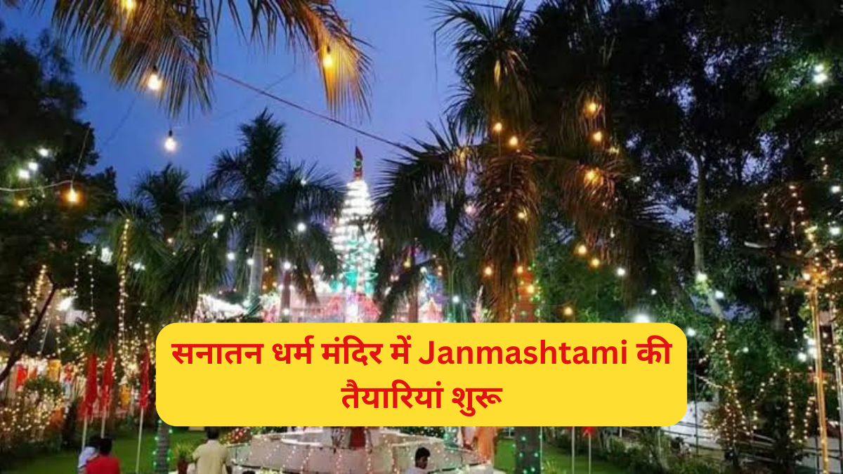 श्री सनातन धर्म मंदिर में श्रीकृष्ण जन्माष्टमी महोत्सव की तैयारियां शुरू, पढ़ें पूरा शेड्यूल ने ब्रांड 